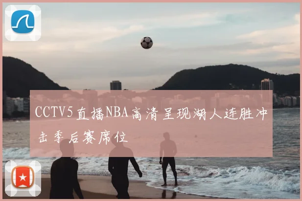 CCTV5直播NBA高清呈现湖人连胜冲击季后赛席位