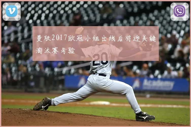 曼联2017欧冠小组出线后将迎关键淘汰赛考验