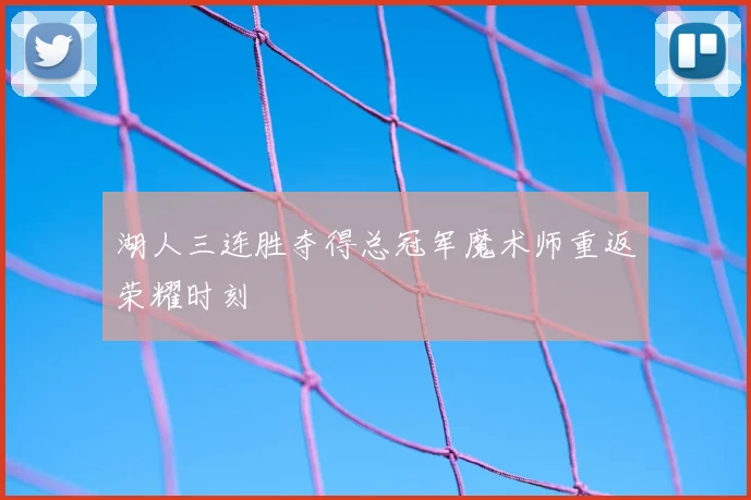 湖人三连胜夺得总冠军魔术师重返荣耀时刻